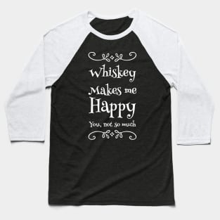 Whiskey makes me happy you not so much Baseball T-Shirt